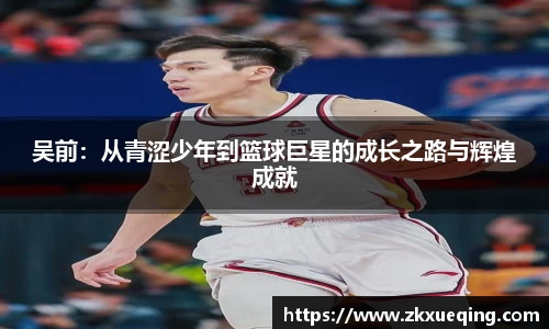 吴前：从青涩少年到篮球巨星的成长之路与辉煌成就