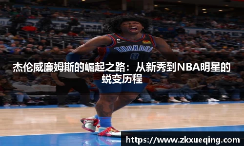 杰伦威廉姆斯的崛起之路：从新秀到NBA明星的蜕变历程