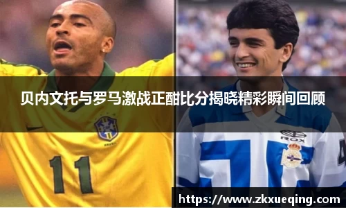 贝内文托与罗马激战正酣比分揭晓精彩瞬间回顾